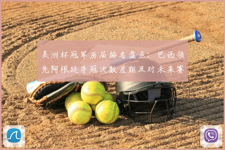 美洲杯冠军历届排名盘点：巴西领先阿根廷夺冠次数差距及对未来赛程影响