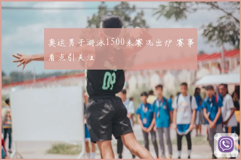 奥运男子游泳1500米赛况出炉 赛事看点引关注