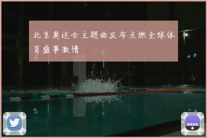 北京奥运会主题曲发布点燃全球体育盛事激情