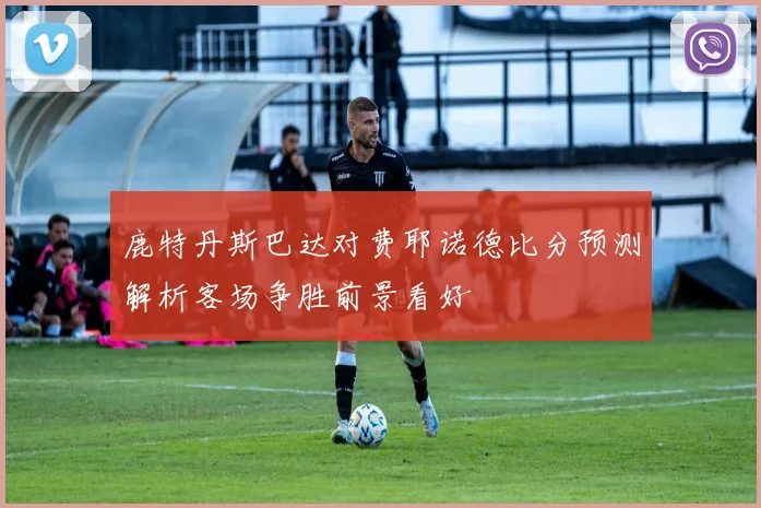 鹿特丹斯巴达对费耶诺德比分预测解析客场争胜前景看好